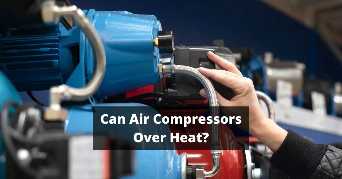Can An Air Compressor Overheat? Things You Should Know And How to Prevent Overheating.
