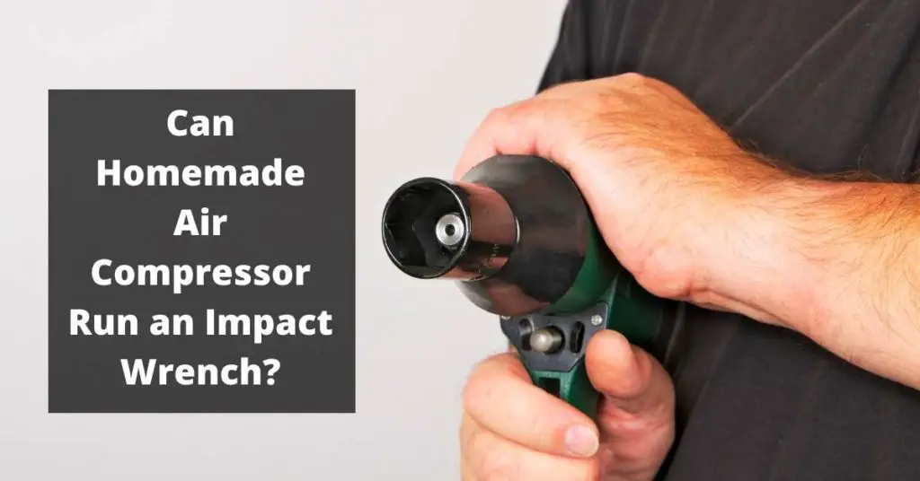 Can Homemade Air Compressor Run an Impact Wrench Read this Before Using an Impact Wrench