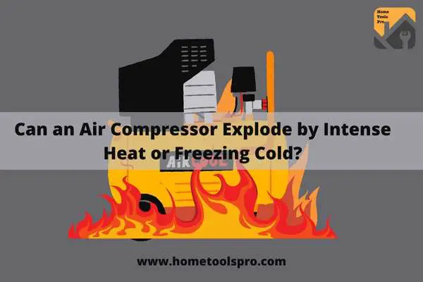 Can an Air Compressor Explode by Intense Heat or Freezing Cold