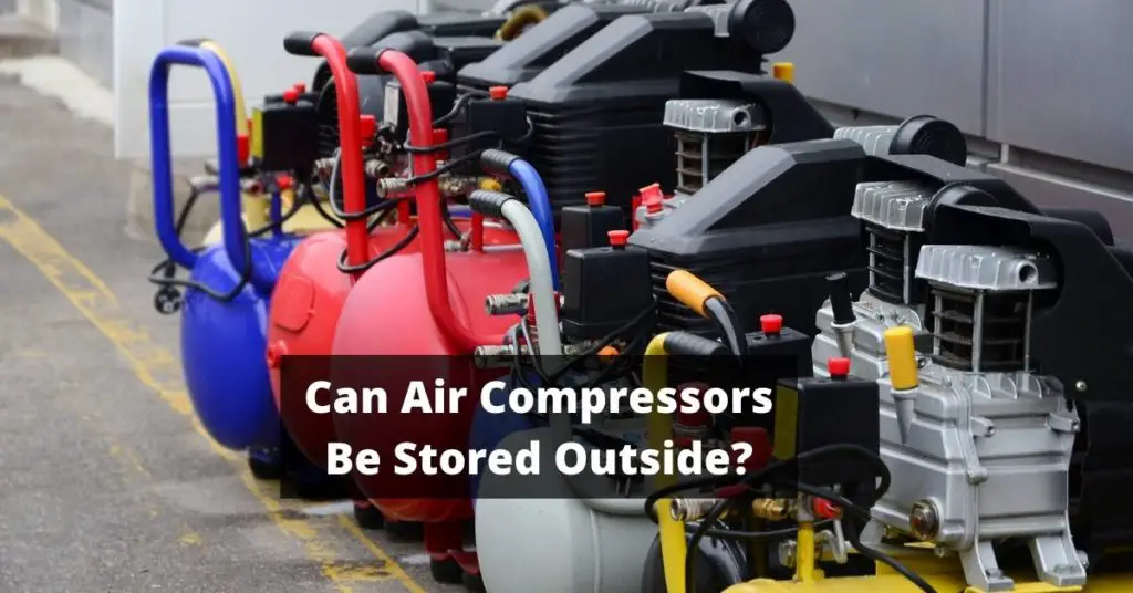 Can an Air Compressor be Stored Outside? Things you Should Know - Best ways to Store an Air Compressor Outside.