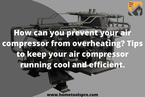 How can you prevent your air compressor from overheating? Tips to keep your air compressor running cool and efficient.