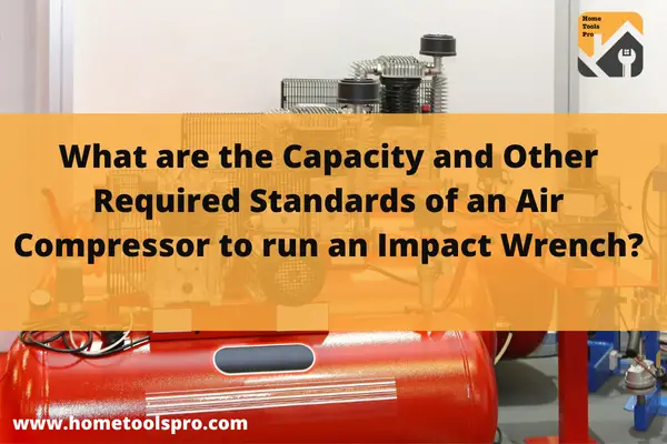 What are the Capacity and Other Required Standards of an Air Compressor to run an Impact Wrench?
