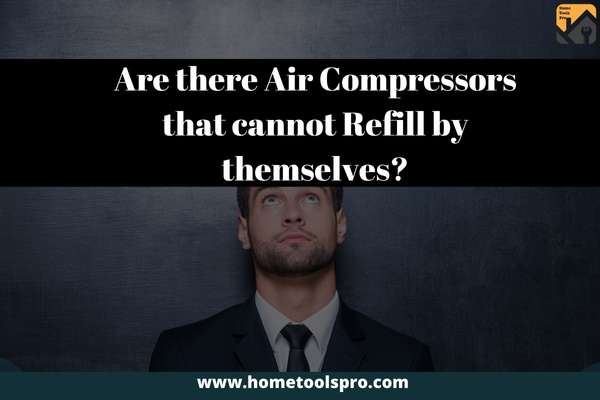 Are there Air Compressors that cannot Refill by themselves?