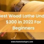 Best Wood Lathe Under $300 in [year] For Beginners