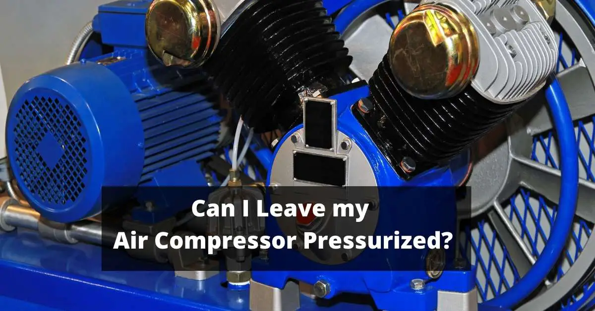Can I Leave my Air Compressor Pressurized? Things You Should Know About