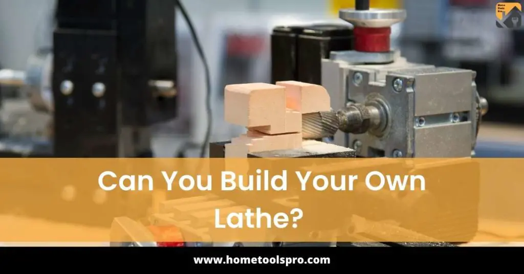 Can You Build Your Own Lathe? Things You Should Know to Build Your Own Homemade Wood Lathe From Scratch