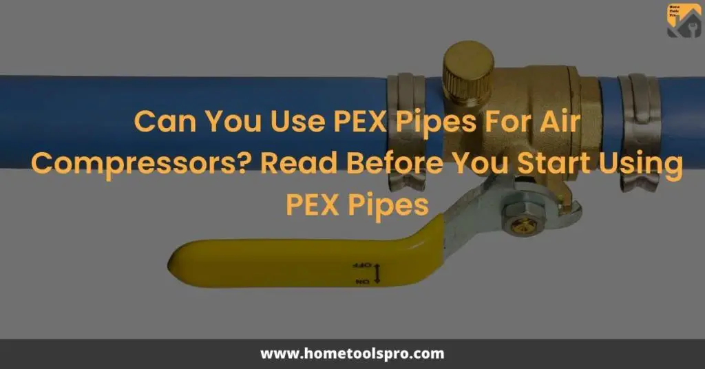 Can You Use PEX Pipes For Air Compressors? Read Before You Start Using PEX Pipes