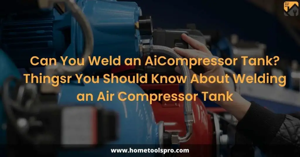 Can You Weld an AiCompressor Tank? Thingsr You Should Know About Welding an Air Compressor Tank