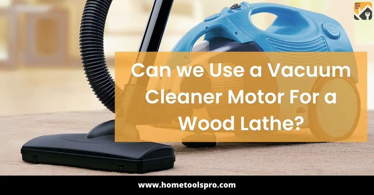Can we Use a Vacuum Cleaner Motor For a Wood Lathe?
