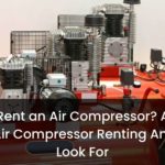 Can you Rent an Air Compressor? A Detailed Guide to Air Compressor Renting And What to Look For