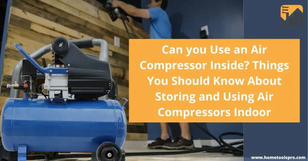 Can you Use an Air Compressor Inside? Things You Should Know About Storing and Using Air Compressors Indoor