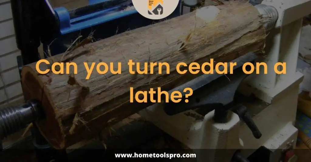 Can you turn cedar on a lathe?
