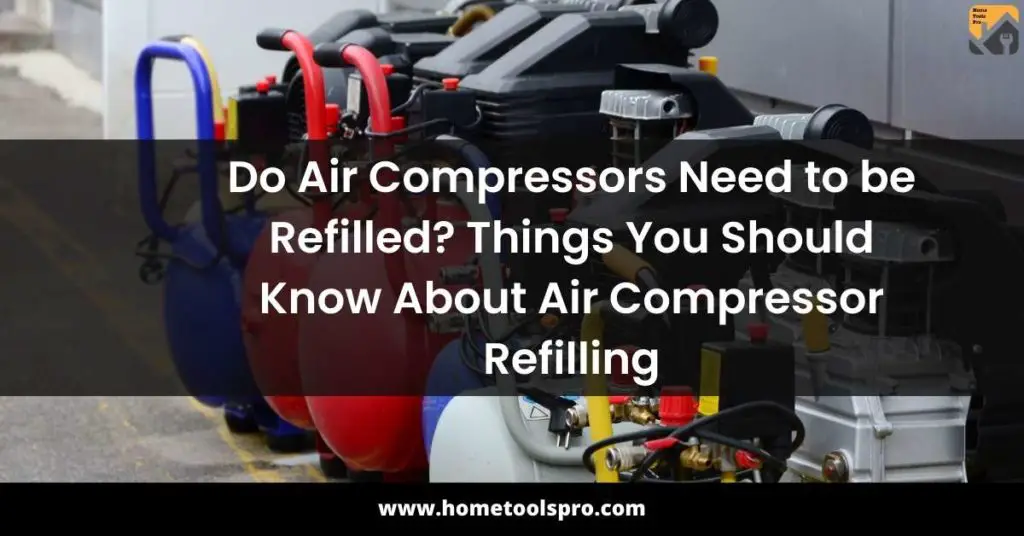 Do Air Compressors Need to be Refilled? Things You Should Know About Air Compressor Refilling