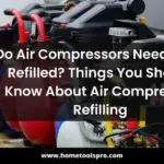 Do Air Compressors Need to be Refilled? Things You Should Know About Air Compressor Refilling