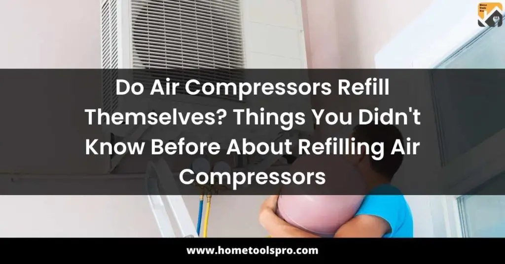 Do Air Compressors Refill Themselves? Things You Didn't Know Before About Refilling Air Compressors