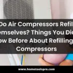 Do Air Compressors Refill Themselves? Things You Didn't Know Before About Refilling Air Compressors
