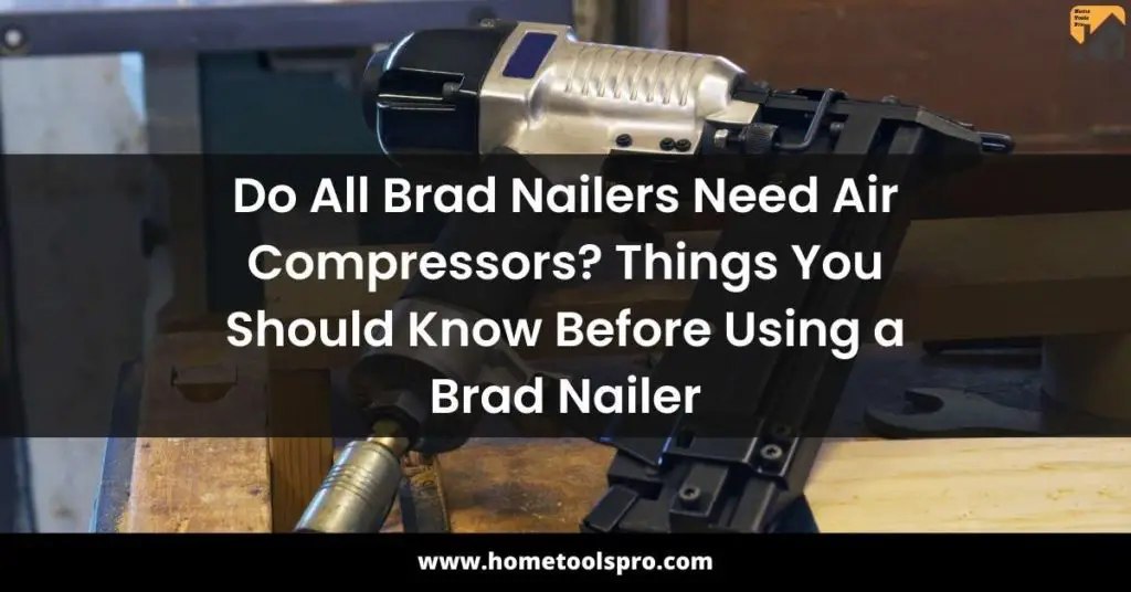 Do All Brad Nailers Need Air Compressors? Things You Should Know Before Using a Brad Nailer