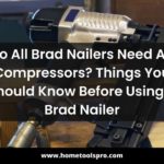 Do All Brad Nailers Need Air Compressors? Things You Should Know Before Using a Brad Nailer