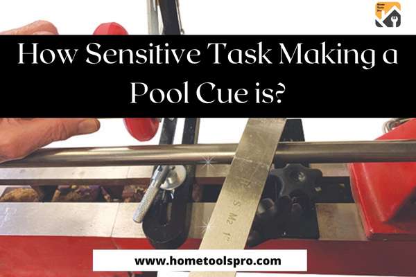 How Sensitive Task Making a Pool Cue is?