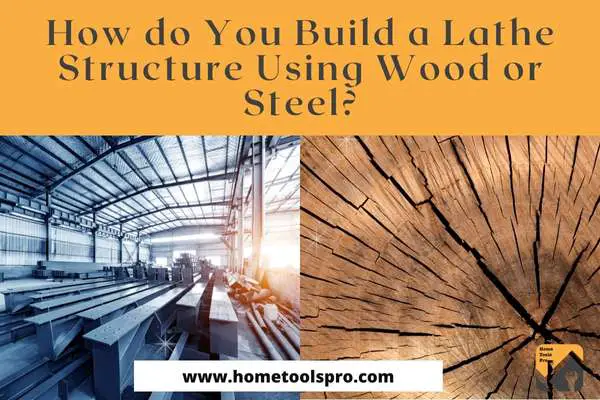 How do You Build a Lathe Structure Using Wood or Steel