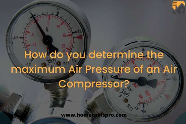 How do you determine the maximum Air Pressure of an Air Compressor?