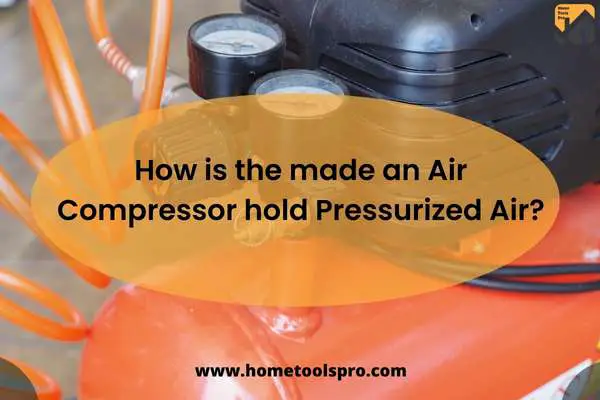 How is the made an Air Compressor hold Pressurized Air?