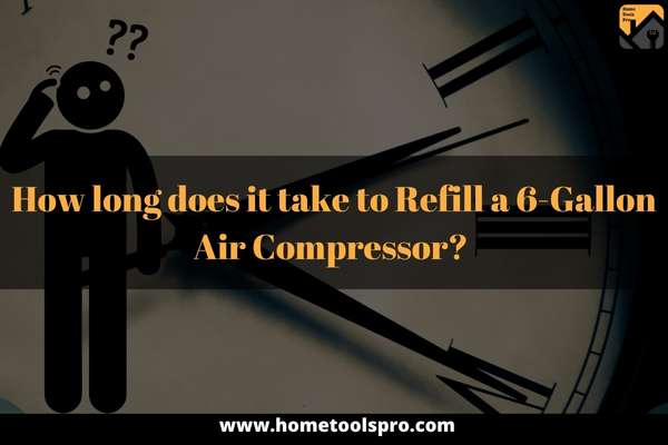  How long does it take to Refill a 6-Gallon Air Compressor?