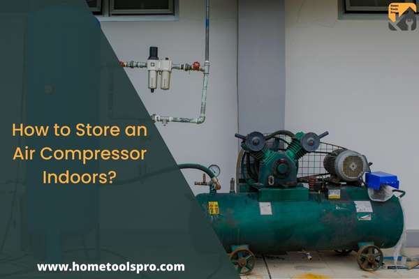How to Store an Air Compressor Indoors?