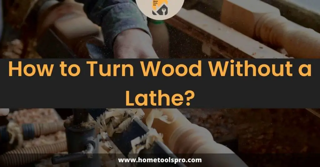 How to Turn Wood Without a Lathe?