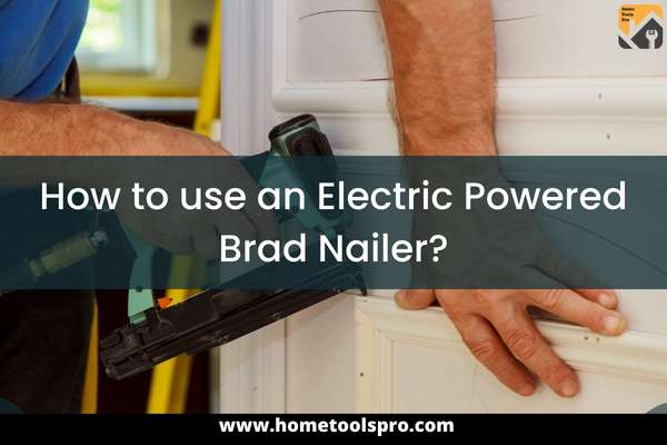 How to use an Electric Powered Brad Nailer?