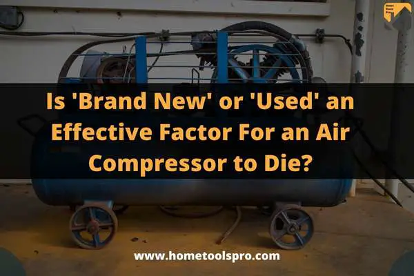 Is 'Brand New' or 'Used' an Effective Factor For an Air Compressor to Die?