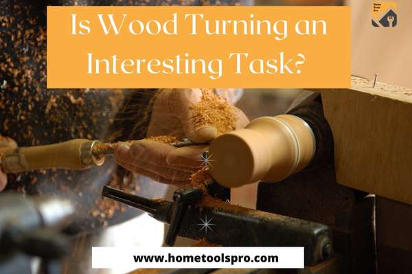 Is Wood Turning an Interesting Task? 