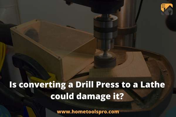 Is converting a Drill Press to a Lathe could damage it?
