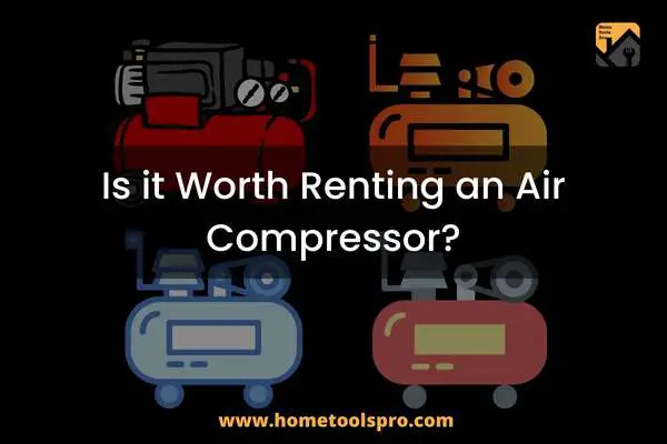 Is it Worth Renting an Air Compressor?