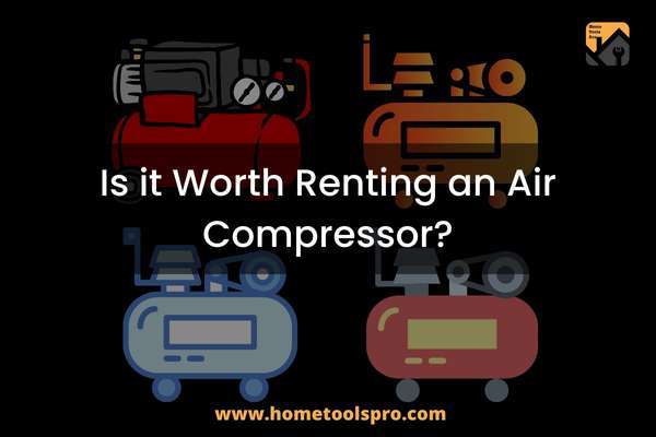 Is it Worth Renting an Air Compressor?