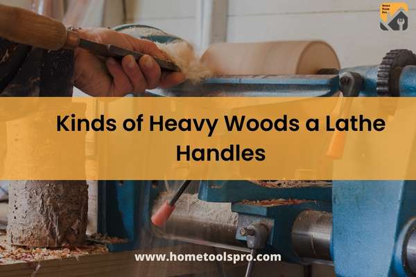 Kinds of Heavy Woods a Lathe Handles
