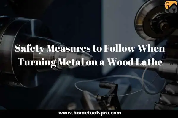 Safety Measures to Follow When Turning Metal on a Wood Lathe