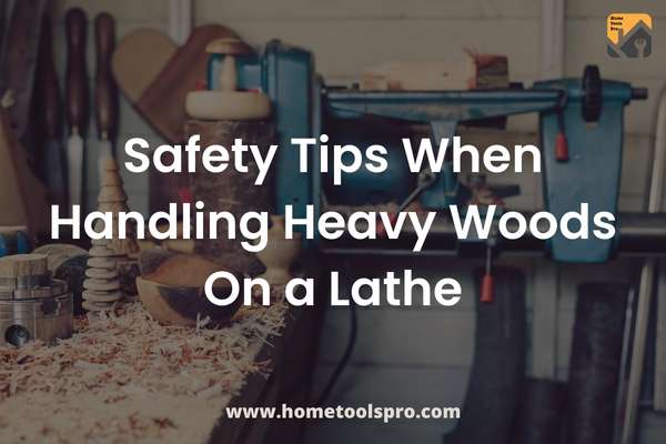 Safety Tips when handling Heavy Woods on a Lathe