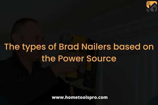 The types of Brad Nailers based on the Power Source