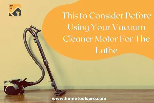 This to Consider Before Using Your Vacuum Cleaner Motor For The Lathe