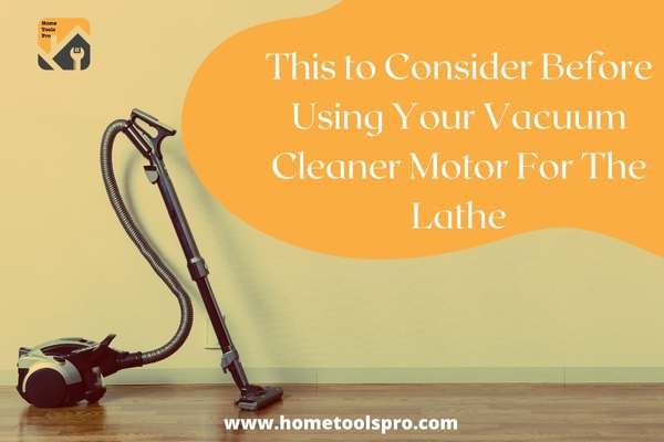 This to Consider Before Using Your Vacuum Cleaner Motor For The Lathe