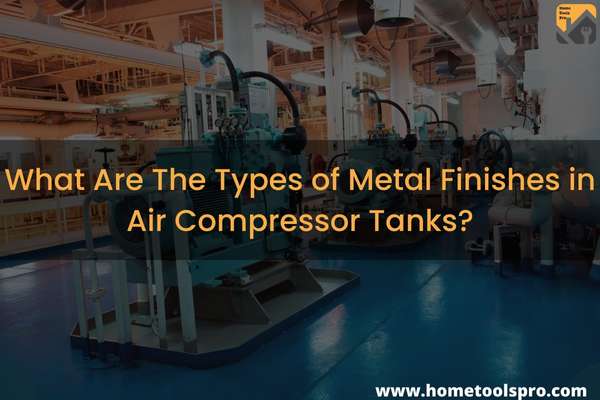 What Are The Types of Metal Finishes in Air Compressor Tanks?