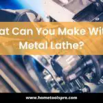 What Can You Make With a Metal Lathe? 20 Things You Can Make With a Metal Lathe