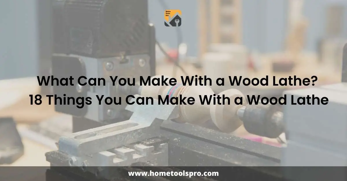 What Can You Make With a Wood Lathe? 18 Things You Can Make With a Wood Lathe