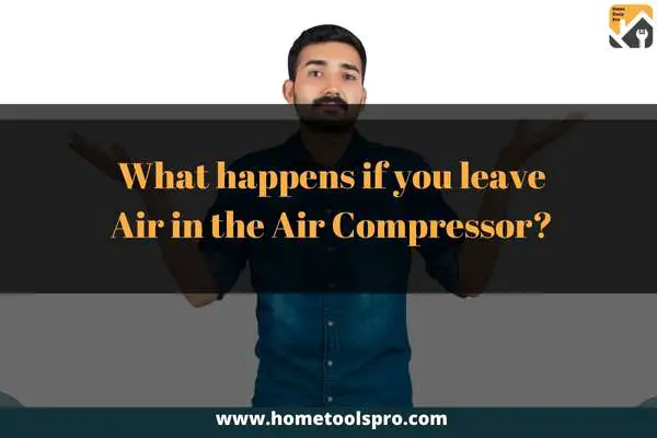 What happens if you leave Air in the Air Compressor?