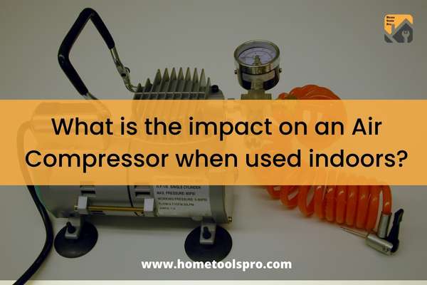 What is the impact on an Air Compressor when used indoors?