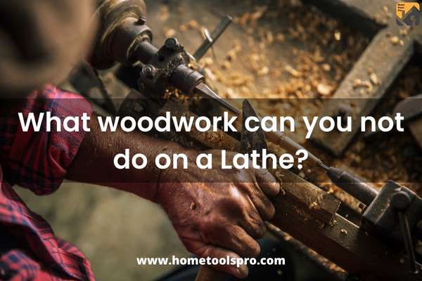 What woodwork can you not do on a Lathe?