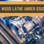 Best Wood Lathe Under $500