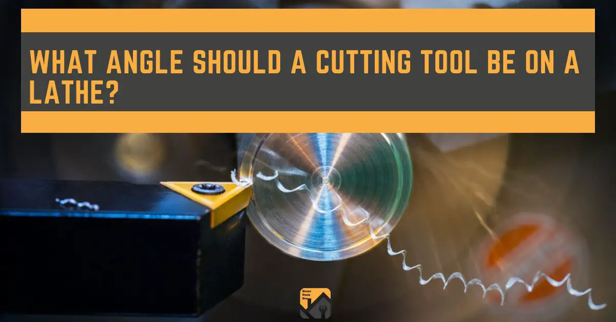 What Angle should a Cutting Tool be on a Lathe