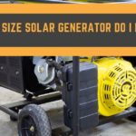 What Size Solar Generator do I Need? Things You Should Consider When Planning on Buying a Solar Generator.